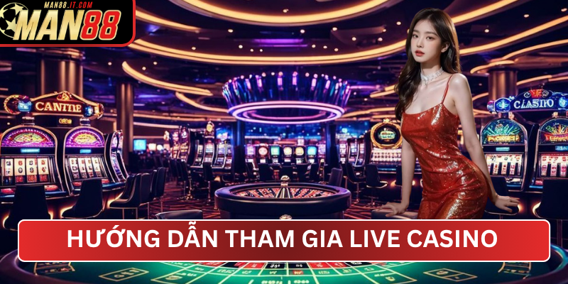 Hướng dẫn tham gia Live Casino tại MAN88
