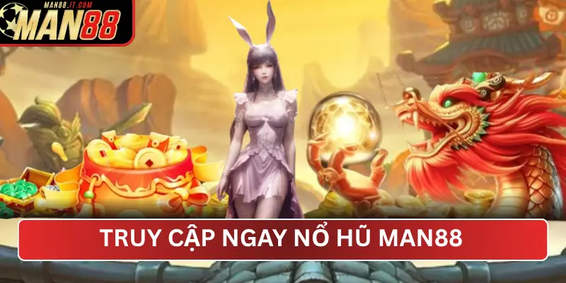 Truy cập ngay NỔ HŨ MAN88 để lụm ưu đãi