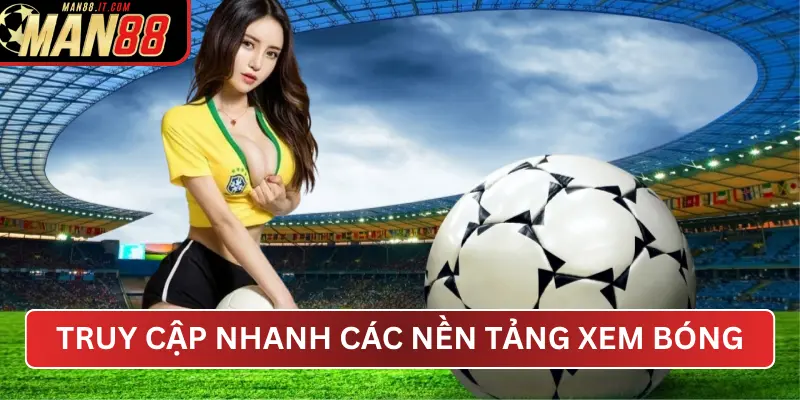 Truy cập nhanh các nền tảng xem bóng đá liên kết