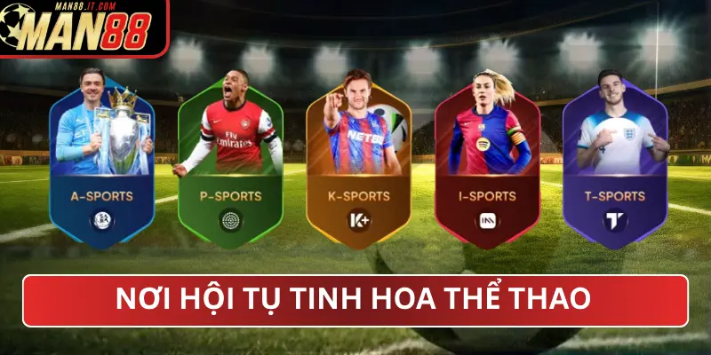 MAN88, Nơi Hội Tụ Tinh Hoa Thể Thao Toàn Cầu