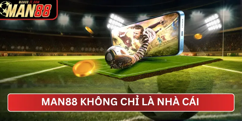 MAN88 KHÔNG CHỈ LÀ NHÀ CÁI, MÀ LÀ BẢN LĨNH